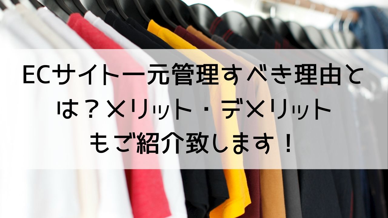 ECサイト一元管理すべき理由とは？メリット・デメリットもご紹介致します！