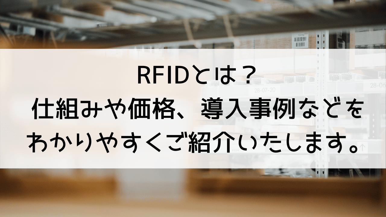 RFIDとは？仕組みや価格、導入事例などをわかりやすくご紹介いたします。