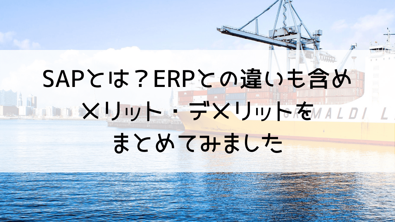 SAPとは？ERPとの違いも含めメリット・デメリットをまとめてみました