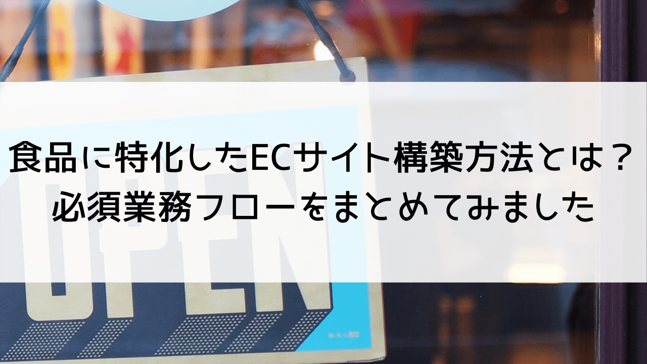 食品に特化したECサイト構築方法とは？必須業務フローをまとめてみました